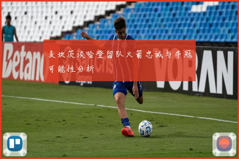 麦坎茨谈哈登留队火箭忠诚与夺冠可能性分析